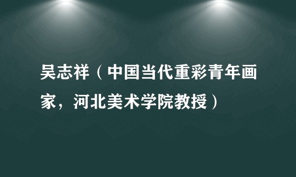吴志祥（中国当代重彩青年画家，河北美术学院教授）
