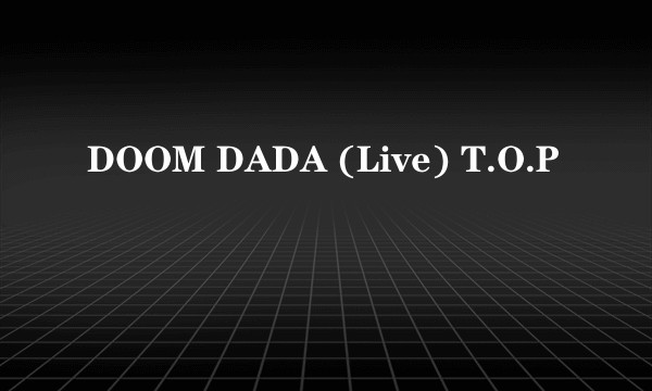 DOOM DADA (Live) T.O.P