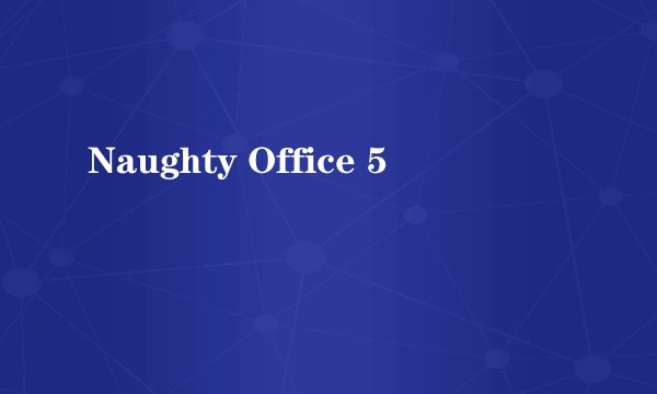 Naughty Office 5
