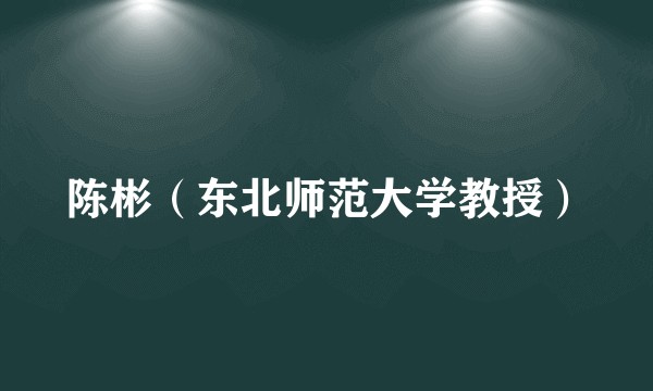 陈彬（东北师范大学教授）