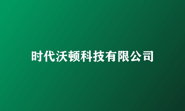 时代沃顿科技有限公司