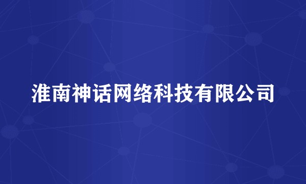 淮南神话网络科技有限公司