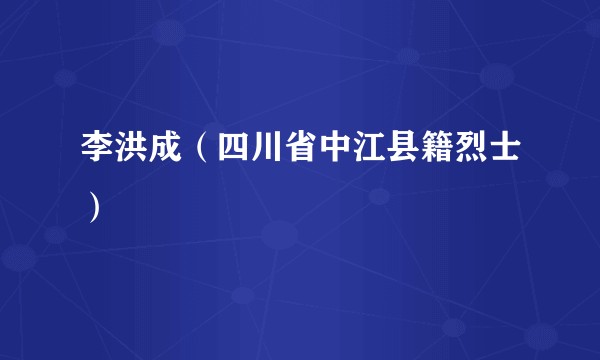 李洪成（四川省中江县籍烈士）