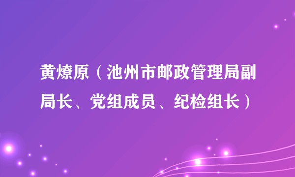 黄燎原（池州市邮政管理局副局长、党组成员、纪检组长）