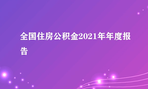 全国住房公积金2021年年度报告