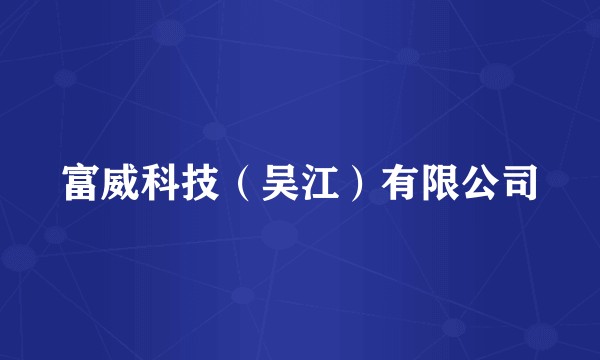 富威科技（吴江）有限公司