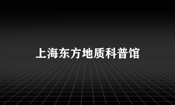 上海东方地质科普馆