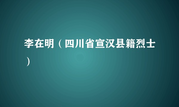 李在明（四川省宣汉县籍烈士）