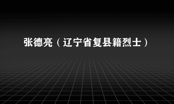 张德亮（辽宁省复县籍烈士）