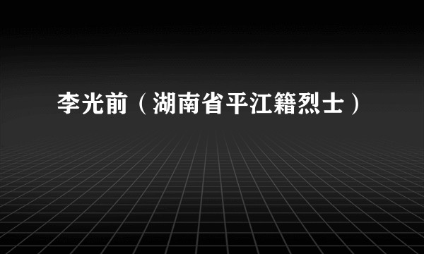 李光前（湖南省平江籍烈士）