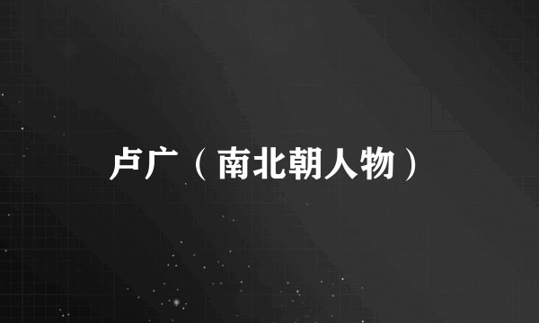卢广（南北朝人物）