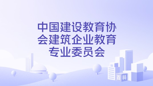 中国建设教育协会建筑企业教育专业委员会