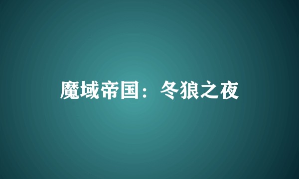 魔域帝国:冬狼之夜