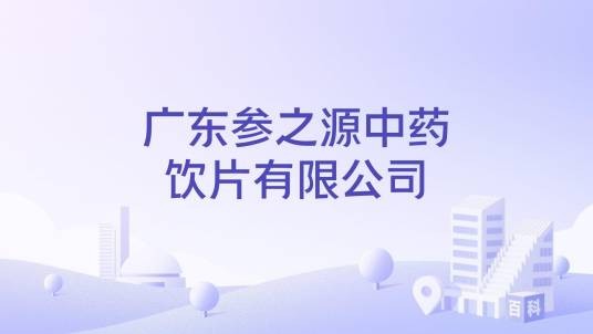 广东参之源中药饮片有限公司