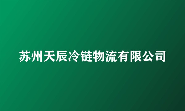 苏州天辰冷链物流有限公司