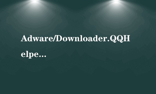 Adware/Downloader.QQHelper.hgw