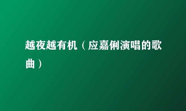 越夜越有机（应嘉俐演唱的歌曲）
