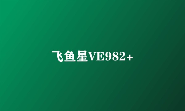 飞鱼星VE982+