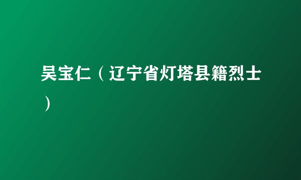 吴宝仁（辽宁省灯塔县籍烈士）