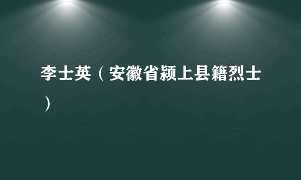 李士英（安徽省颍上县籍烈士）