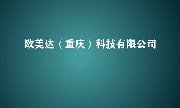 欧美达（重庆）科技有限公司