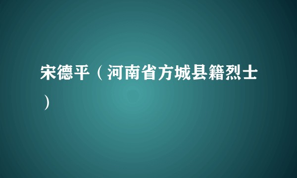 宋德平（河南省方城县籍烈士）