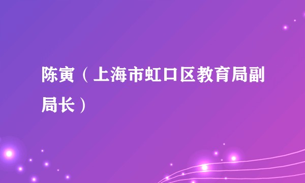 陈寅(上海市虹口区教育局副局长)
