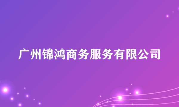 广州锦鸿商务服务有限公司