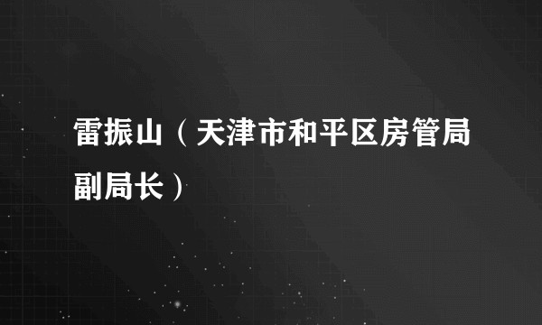 雷振山(天津市和平区房管局副局长)