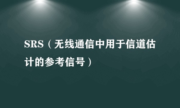 SRS（无线通信中用于信道估计的参考信号）