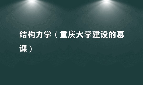 结构力学（重庆大学建设的慕课）