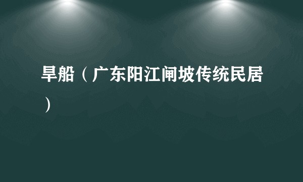 旱船(广东阳江闸坡传统民居)