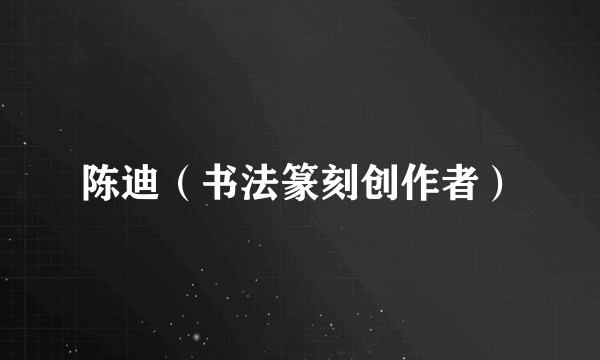 陈迪（书法篆刻创作者）