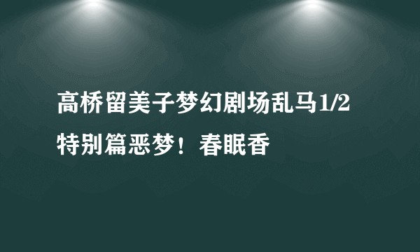 高桥留美子梦幻剧场乱马1/2特别篇恶梦！春眠香