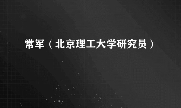 常军（北京理工大学研究员）