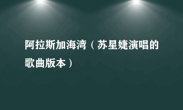 阿拉斯加海湾（苏星婕演唱的歌曲版本）