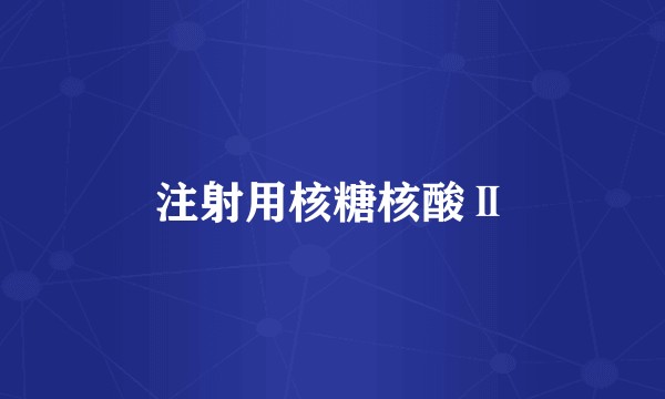 注射用核糖核酸Ⅱ