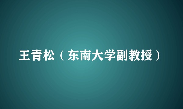 王青松（东南大学副教授）
