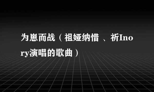 为崽而战（祖娅纳惜 、祈Inory演唱的歌曲）