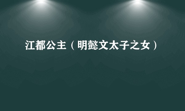 江都公主（明懿文太子之女）