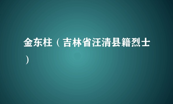 金东柱（吉林省汪清县籍烈士）