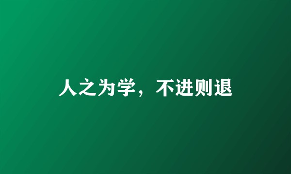 人之为学，不进则退