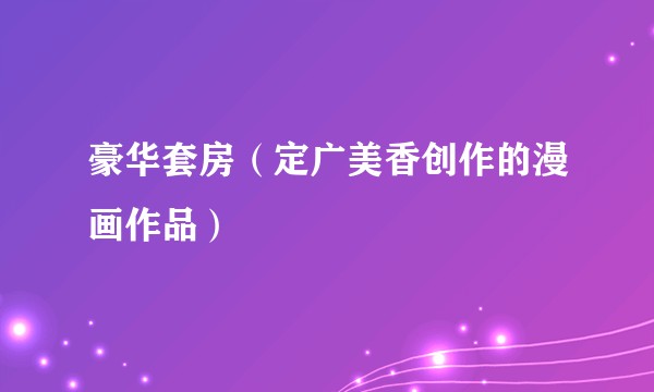 豪华套房（定广美香创作的漫画作品）
