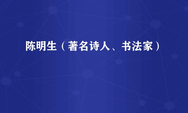 陈明生（著名诗人、书法家）