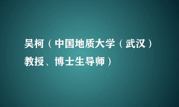 吴柯（中国地质大学（武汉）教授、博士生导师）