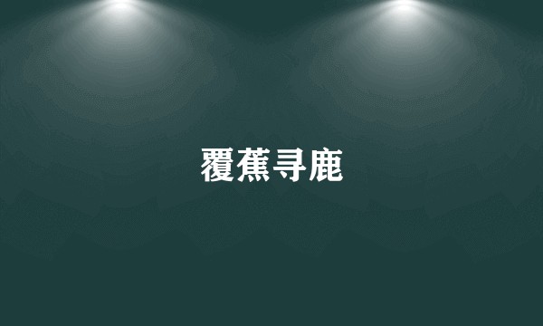 覆蕉寻鹿
