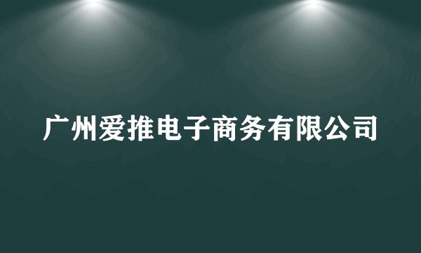 广州爱推电子商务有限公司