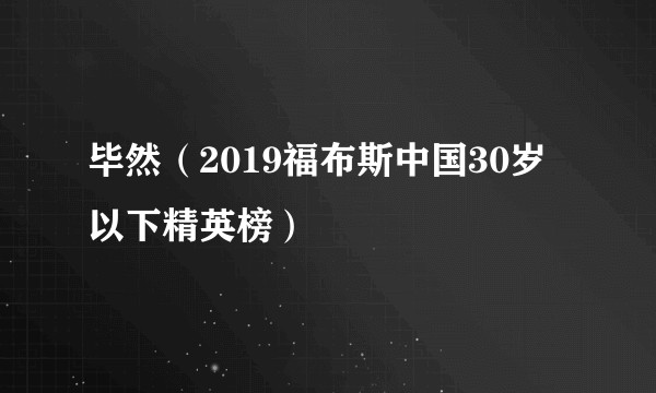 毕然（2019福布斯中国30岁以下精英榜）