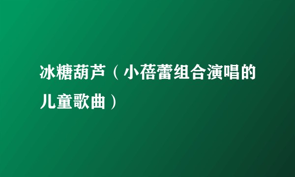 冰糖葫芦（小蓓蕾组合演唱的儿童歌曲）