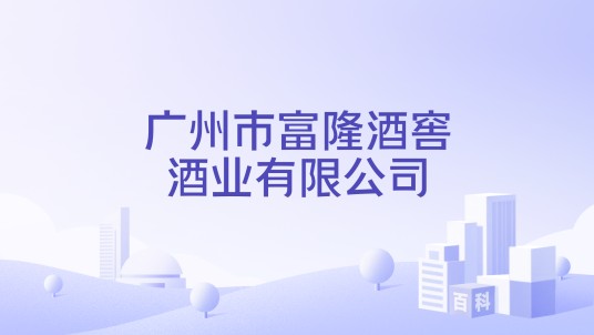 广州市富隆酒窖酒业有限公司
